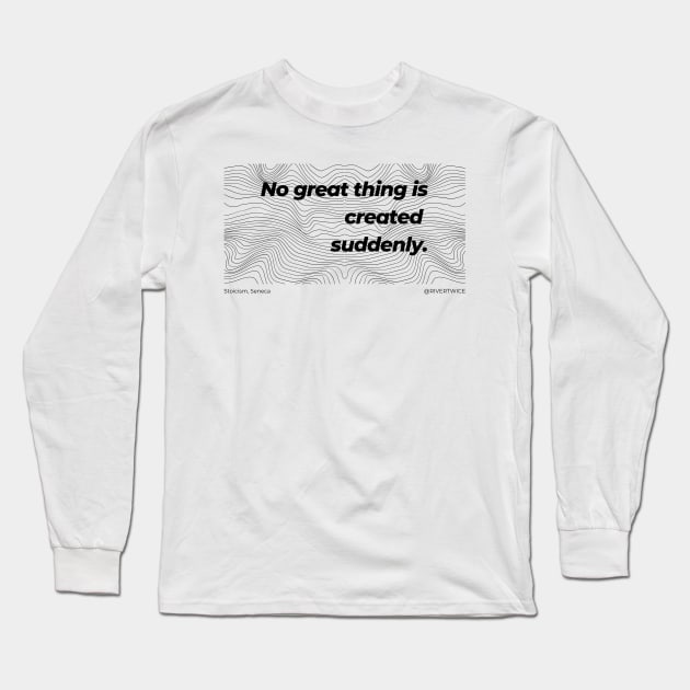 Stoicism No great thing is created suddenly Long Sleeve T-Shirt by RiverTwice